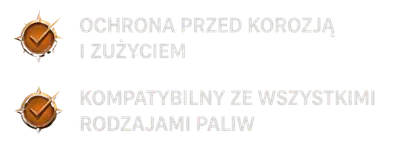 Ochrona przed korozją i zużyciem. Kompatybilny ze wszystkimi rodzajami paliw. Ochrona przed korozją i zużyciem. Kompatybilny ze wszystkimi rodzajami paliw.